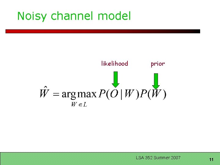 Noisy channel model likelihood prior LSA 352 Summer 2007 11 