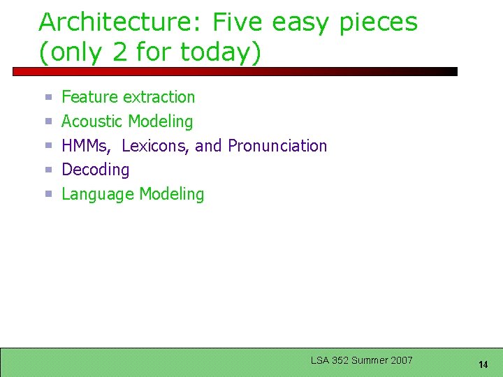 Architecture: Five easy pieces (only 2 for today) Feature extraction Acoustic Modeling HMMs, Lexicons,