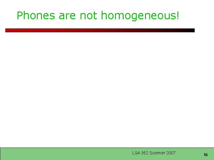 Phones are not homogeneous! LSA 352 Summer 2007 16 