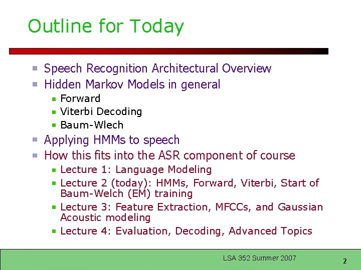 Outline for Today Speech Recognition Architectural Overview Hidden Markov Models in general Forward Viterbi