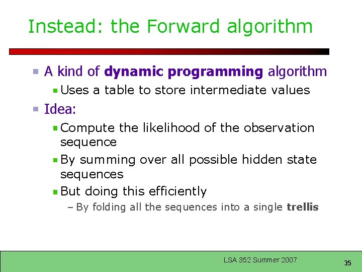 Instead: the Forward algorithm A kind of dynamic programming algorithm Uses a table to