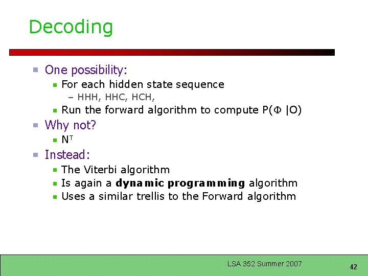 Decoding One possibility: For each hidden state sequence – HHH, HHC, HCH, Run the