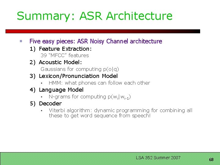 Summary: ASR Architecture Five easy pieces: ASR Noisy Channel architecture 1) Feature Extraction: 39