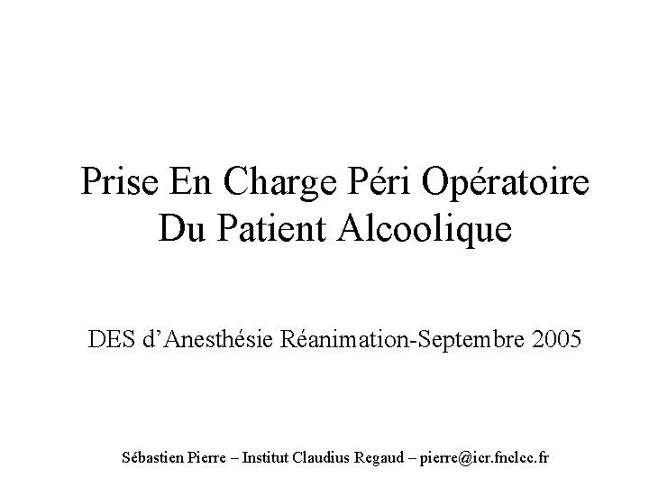 Prise En Charge Péri Opératoire Du Patient Alcoolique DES d’Anesthésie Réanimation-Septembre 2005 Sébastien Pierre