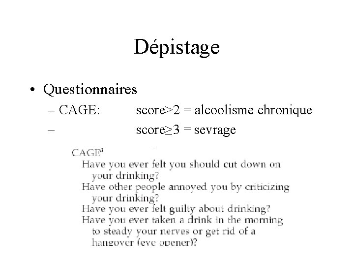 Dépistage • Questionnaires – CAGE: – score>2 = alcoolisme chronique score≥ 3 = sevrage