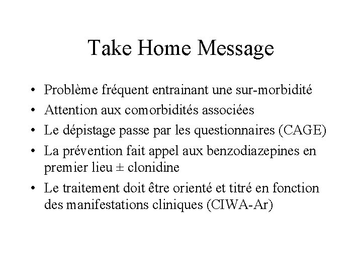 Take Home Message • • Problème fréquent entrainant une sur-morbidité Attention aux comorbidités associées