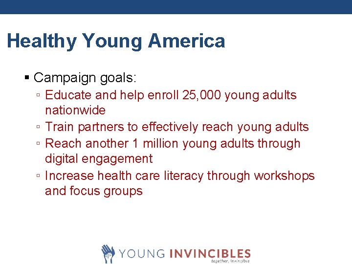 Healthy Young America § Campaign goals: ▫ Educate and help enroll 25, 000 young