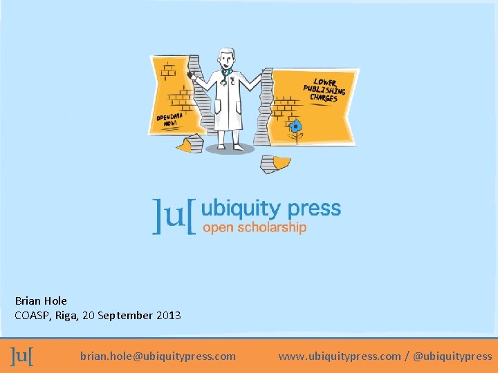 Brian Hole COASP, Riga, 20 September 2013 brian. hole@ubiquitypress. com www. ubiquitypress. com /