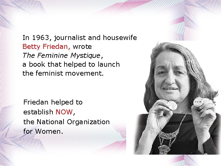 In 1963, journalist and housewife Betty Friedan, wrote The Feminine Mystique, a book that