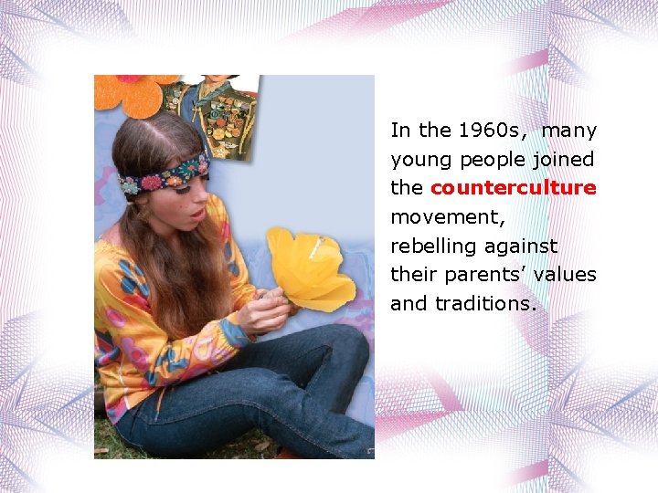 In the 1960 s, many young people joined the counterculture movement, rebelling against their