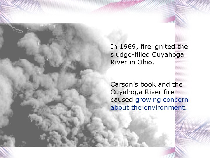 In 1969, fire ignited the sludge-filled Cuyahoga River in Ohio. Carson’s book and the