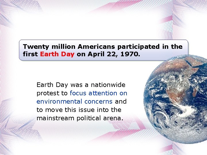 Twenty million Americans participated in the first Earth Day on April 22, 1970. Earth