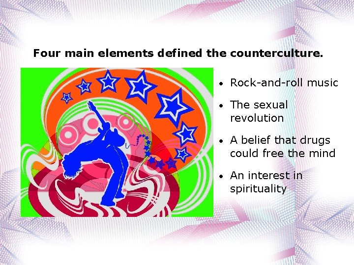 Four main elements defined the counterculture. • Rock-and-roll music • The sexual revolution •