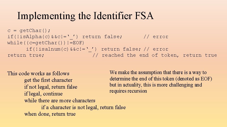 Implementing the Identifier FSA c = get. Char(); if(!is. Alpha(c)&&c!=‘_’) return false; // error