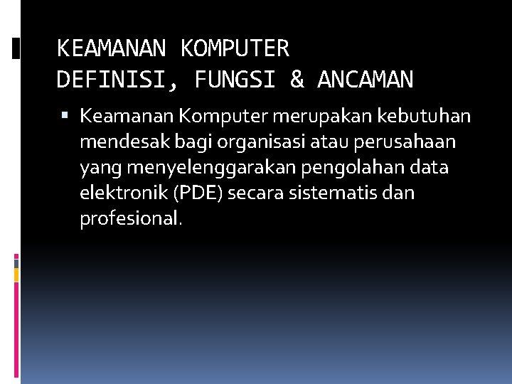 KEAMANAN KOMPUTER DEFINISI, FUNGSI & ANCAMAN Keamanan Komputer merupakan kebutuhan mendesak bagi organisasi atau