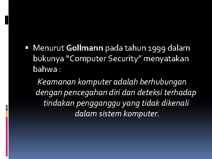  Menurut Gollmann pada tahun 1999 dalam bukunya “Computer Security” menyatakan bahwa : Keamanan