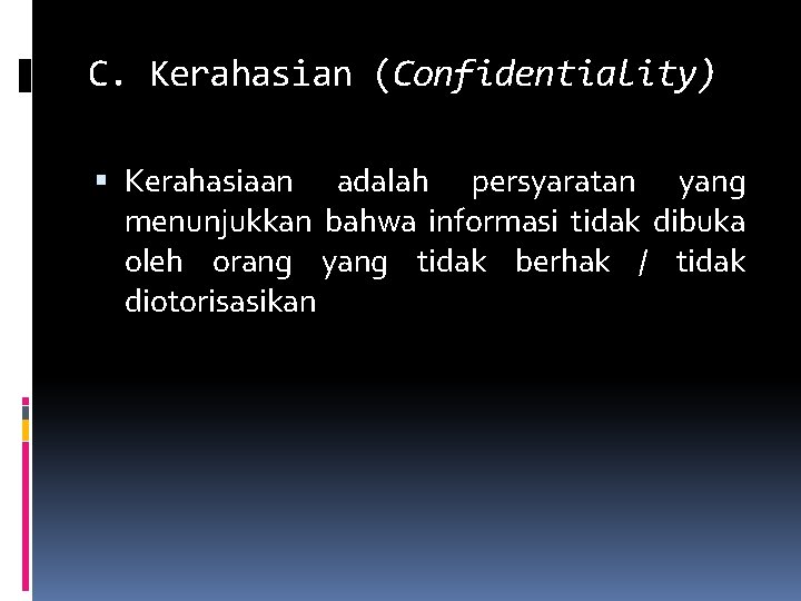 C. Kerahasian (Confidentiality) Kerahasiaan adalah persyaratan yang menunjukkan bahwa informasi tidak dibuka oleh orang