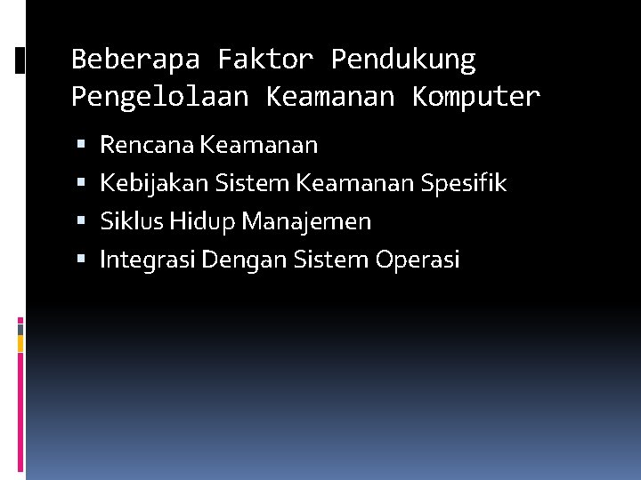 Beberapa Faktor Pendukung Pengelolaan Keamanan Komputer Rencana Keamanan Kebijakan Sistem Keamanan Spesifik Siklus Hidup