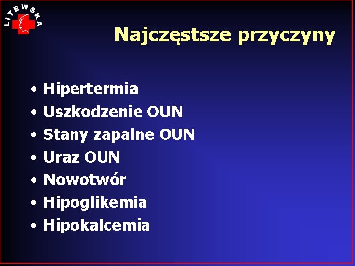 Najczęstsze przyczyny • • Hipertermia Uszkodzenie OUN Stany zapalne OUN Uraz OUN Nowotwór Hipoglikemia