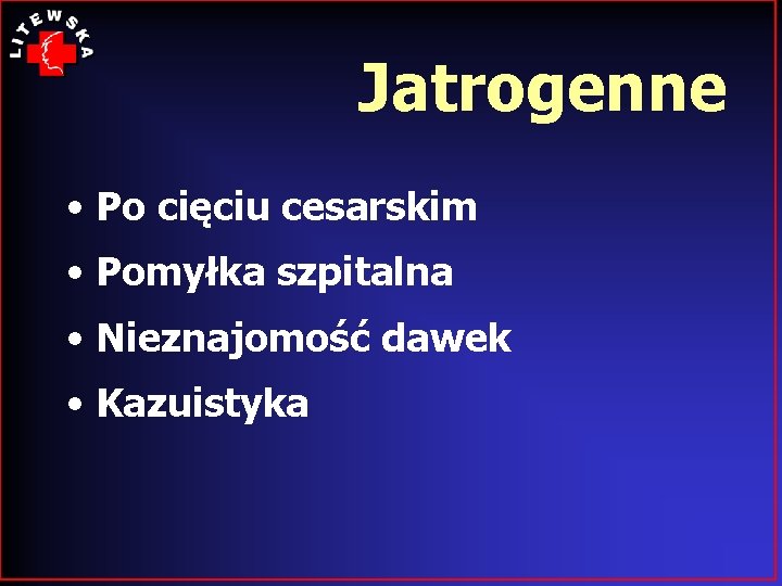 Jatrogenne • Po cięciu cesarskim • Pomyłka szpitalna • Nieznajomość dawek • Kazuistyka 