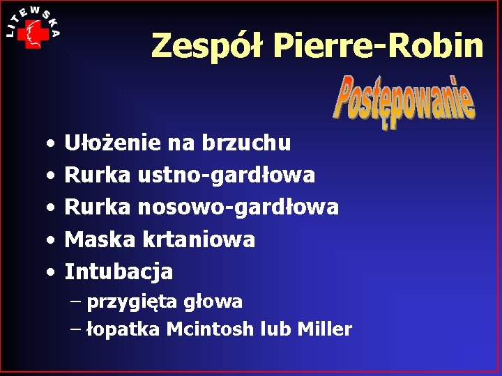 Zespół Pierre-Robin • • • Ułożenie na brzuchu Rurka ustno-gardłowa Rurka nosowo-gardłowa Maska krtaniowa