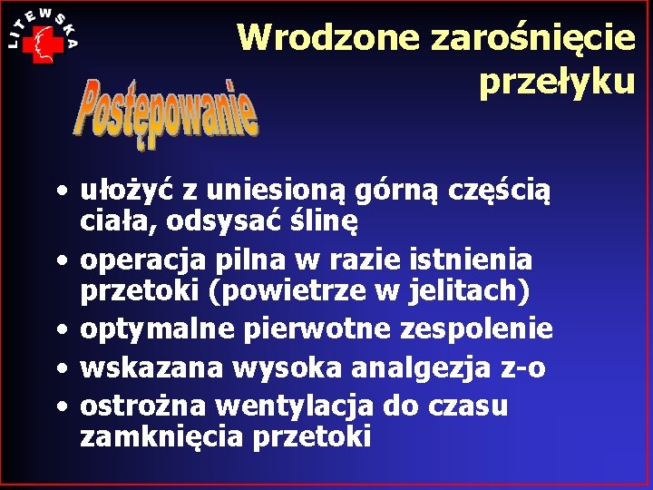 Wrodzone zarośnięcie przełyku • ułożyć z uniesioną górną częścią ciała, odsysać ślinę • operacja