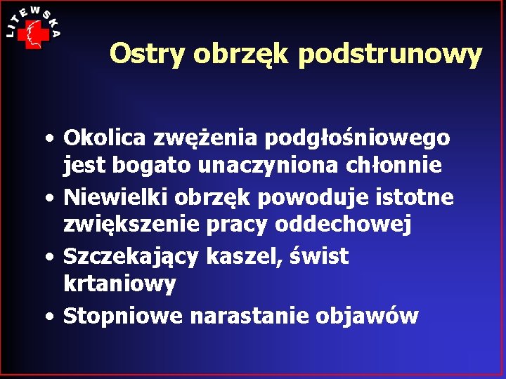 Ostry obrzęk podstrunowy • Okolica zwężenia podgłośniowego jest bogato unaczyniona chłonnie • Niewielki obrzęk