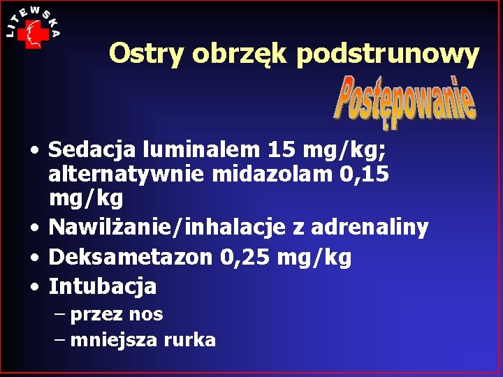 Ostry obrzęk podstrunowy • Sedacja luminalem 15 mg/kg; alternatywnie midazolam 0, 15 mg/kg •