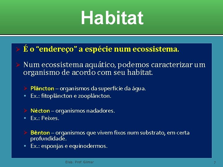 Habitat Ø É o “endereço” a espécie num ecossistema. Ø Num ecossistema aquático, podemos