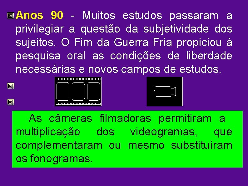 Anos 90 - Muitos estudos passaram a privilegiar a questão da subjetividade dos sujeitos.