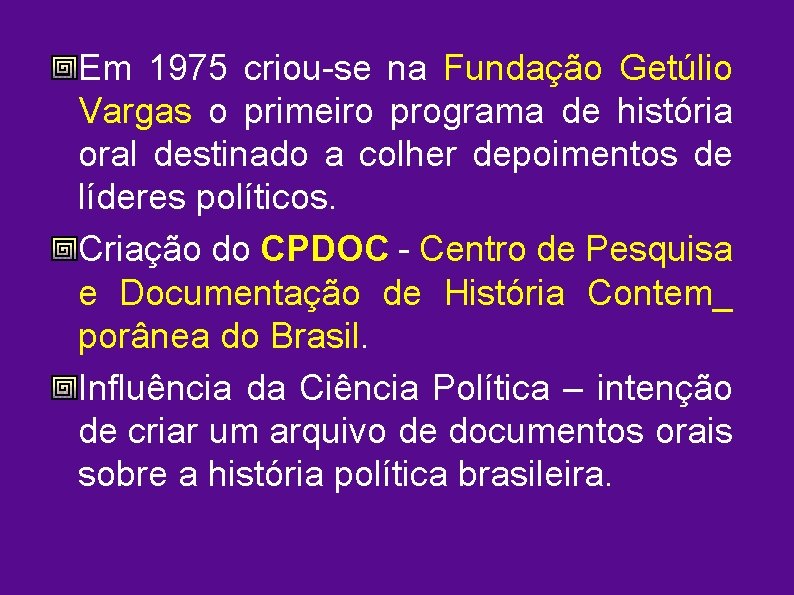 Em 1975 criou-se na Fundação Getúlio Vargas o primeiro programa de história oral destinado