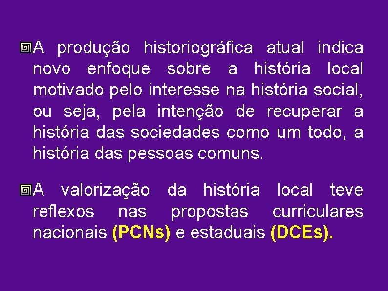 A produção historiográfica atual indica novo enfoque sobre a história local motivado pelo interesse