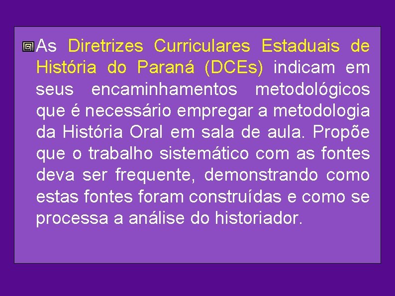 As Diretrizes Curriculares Estaduais de História do Paraná (DCEs) indicam em seus encaminhamentos metodológicos