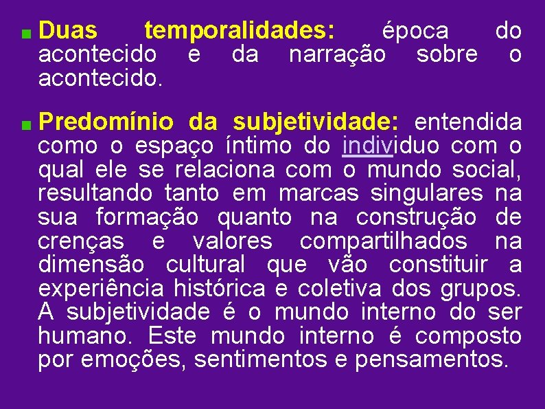 Duas temporalidades: época do acontecido e da narração sobre o acontecido. Predomínio da subjetividade: