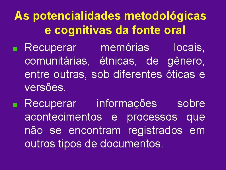 As potencialidades metodológicas e cognitivas da fonte oral Recuperar memórias locais, comunitárias, étnicas, de