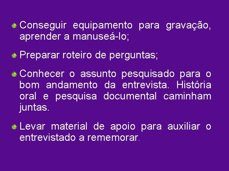 Conseguir equipamento para gravação, aprender a manuseá-lo; Preparar roteiro de perguntas; Conhecer o assunto