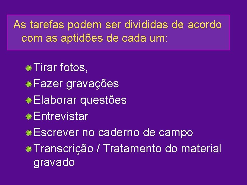 As tarefas podem ser divididas de acordo com as aptidões de cada um: Tirar