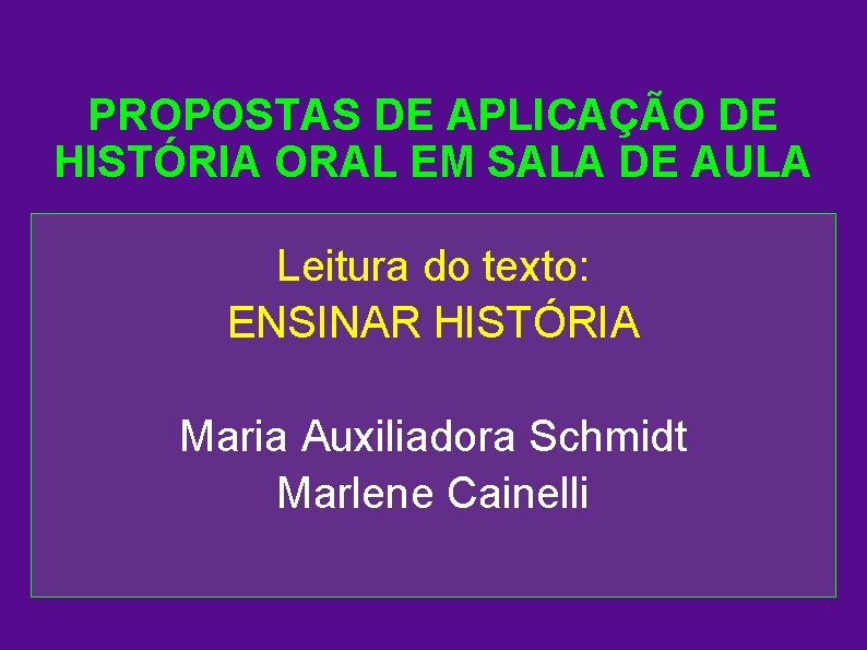 PROPOSTAS DE APLICAÇÃO DE HISTÓRIA ORAL EM SALA DE AULA Leitura do texto: ENSINAR