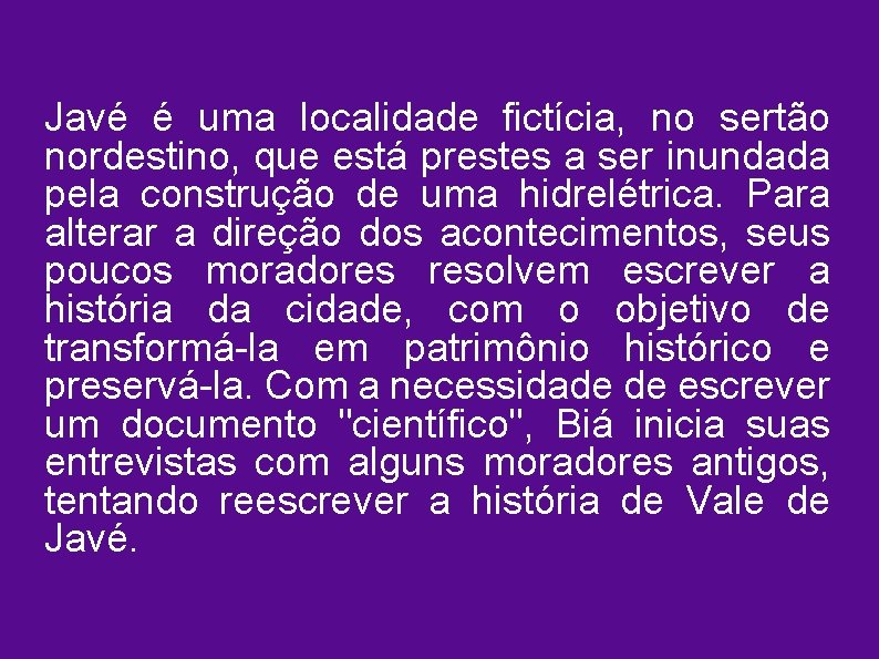 Javé é uma localidade fictícia, no sertão nordestino, que está prestes a ser inundada