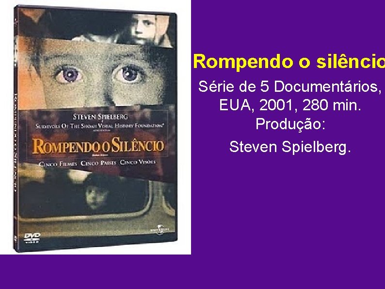 Rompendo o silêncio Série de 5 Documentários, EUA, 2001, 280 min. Produção: Steven Spielberg.