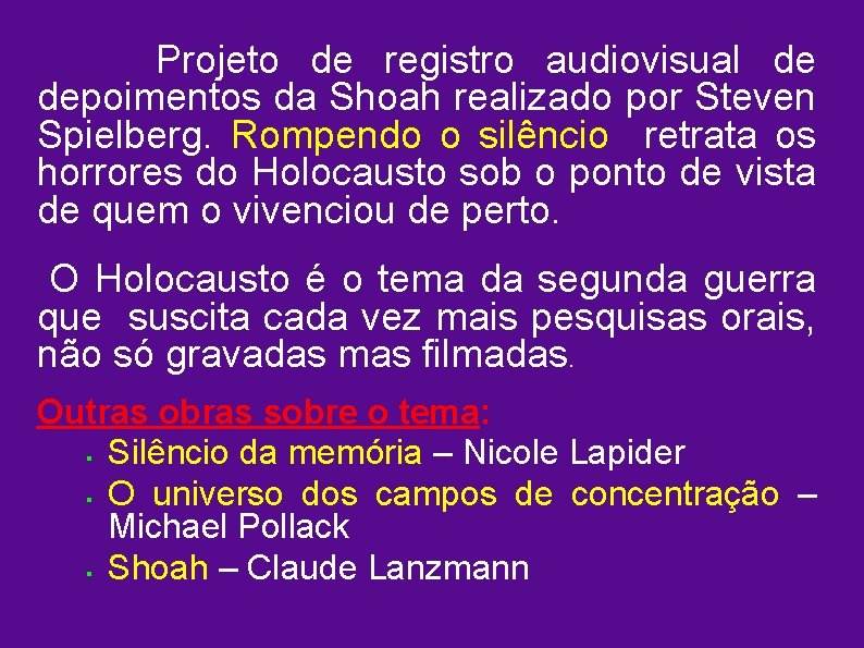 Projeto de registro audiovisual de depoimentos da Shoah realizado por Steven Spielberg. Rompendo o