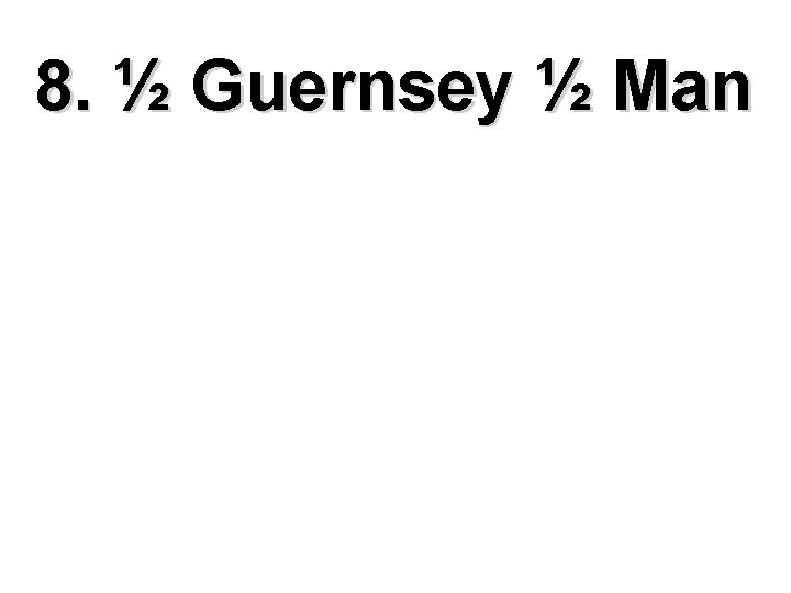 8. ½ Guernsey ½ Man 