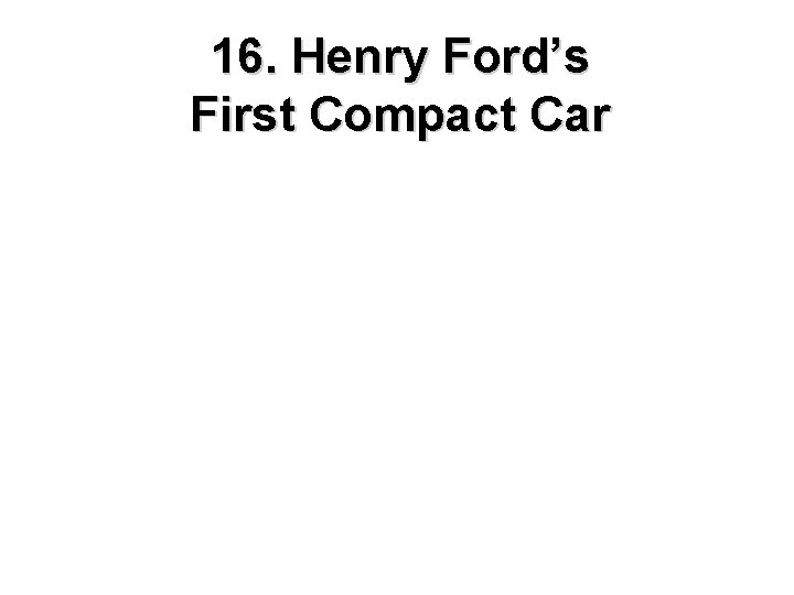 16. Henry Ford’s First Compact Car 
