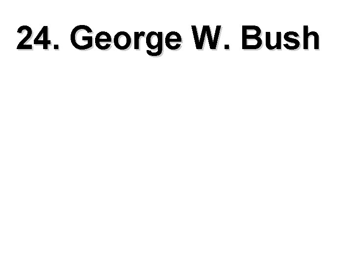 24. George W. Bush 