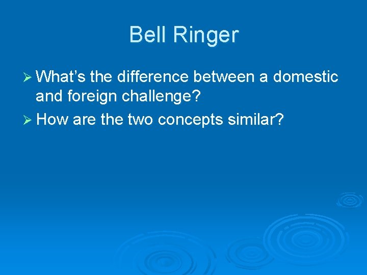 Bell Ringer Ø What’s the difference between a domestic and foreign challenge? Ø How