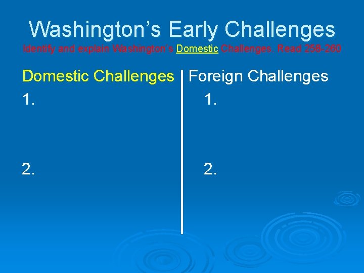 Washington’s Early Challenges Identify and explain Washington’s Domestic Challenges. Read 258 -260 Domestic Challenges