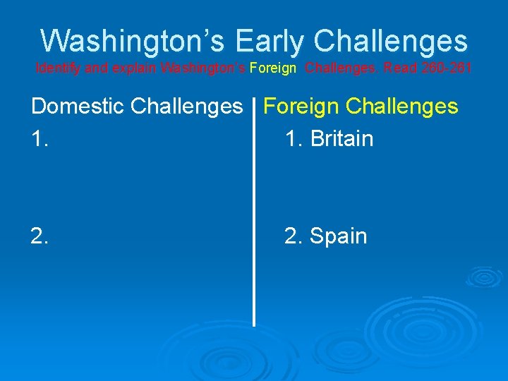 Washington’s Early Challenges Identify and explain Washington’s Foreign Challenges. Read 260 -261 Domestic Challenges