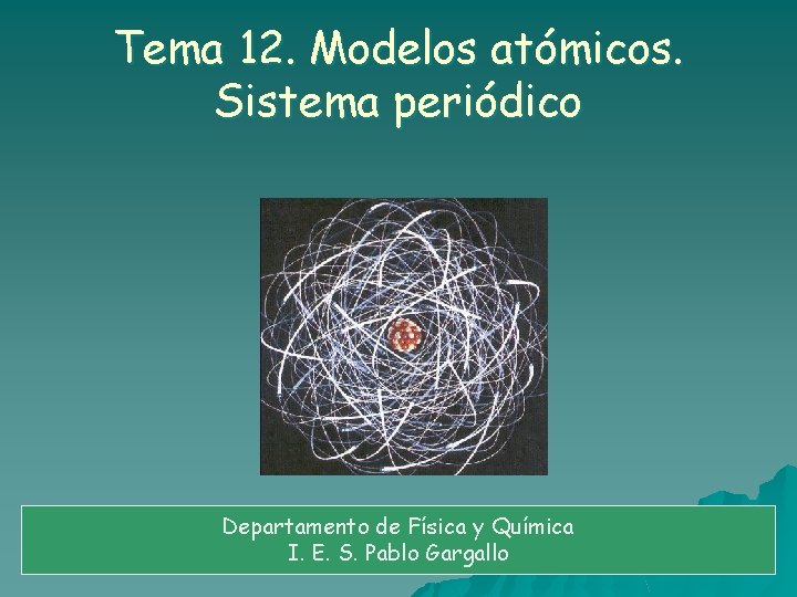 Tema 12. Modelos atómicos. Sistema periódico Departamento de Física y Química I. E. S.