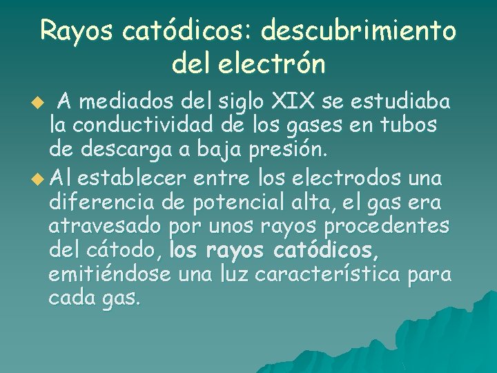 Rayos catódicos: descubrimiento del electrón A mediados del siglo XIX se estudiaba la conductividad