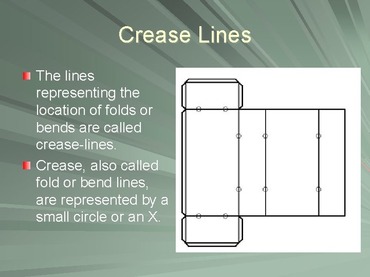 Crease Lines The lines representing the location of folds or bends are called crease-lines.